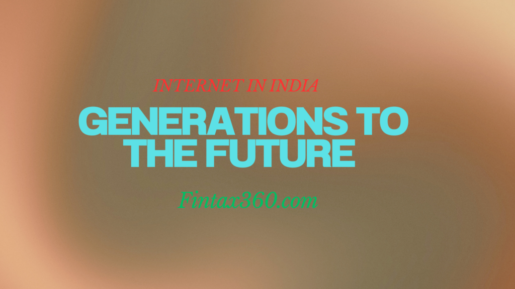 Current Internet Technology in India: From Its Generations to the Future