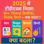 2025 में टीडीएस नियम: वेतन, फिक्स्ड डिपॉजिट, किराया, क्रिप्टो — क्या बदला?