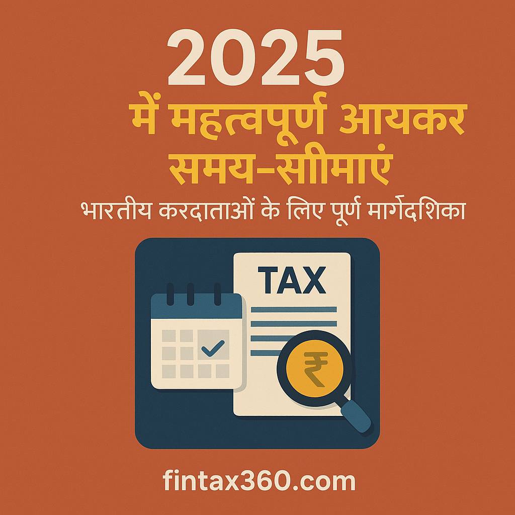 2025 में महत्वपूर्ण आयकर समय-सीमाएं: भारतीय करदाताओं के लिए पूर्ण मार्गदर्शिका